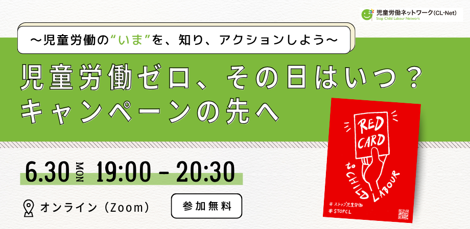 【6/30 オンラインイベント参加者募集】児童労働ゼロ、その日はいつ？ キャンペーンの先へ～児童労働の“いま”を、知り、アクションしよう～